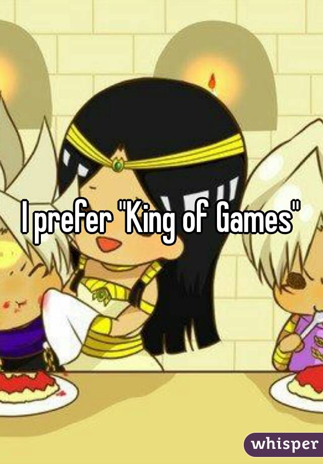 I prefer "King of Games"