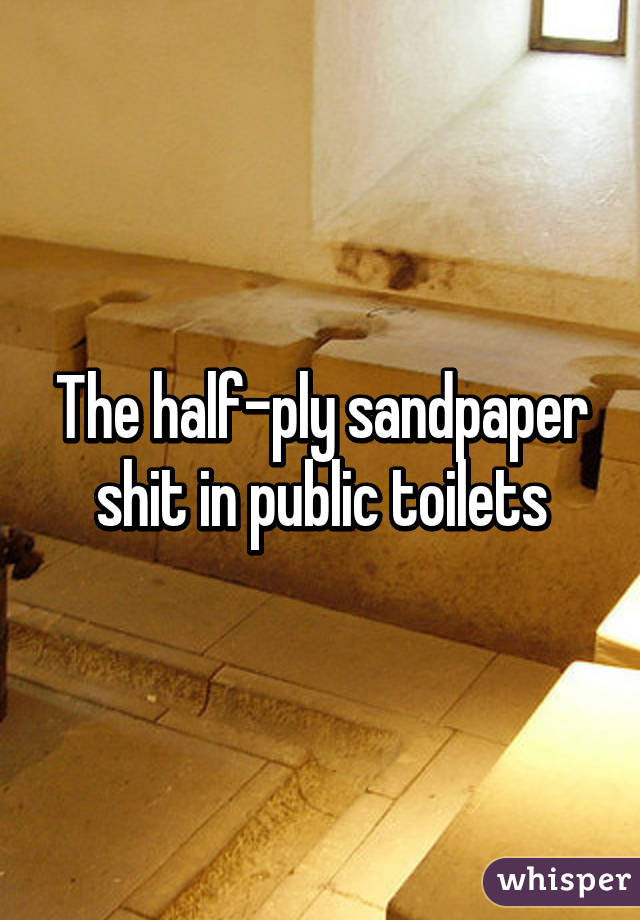 The half-ply sandpaper shit in public toilets