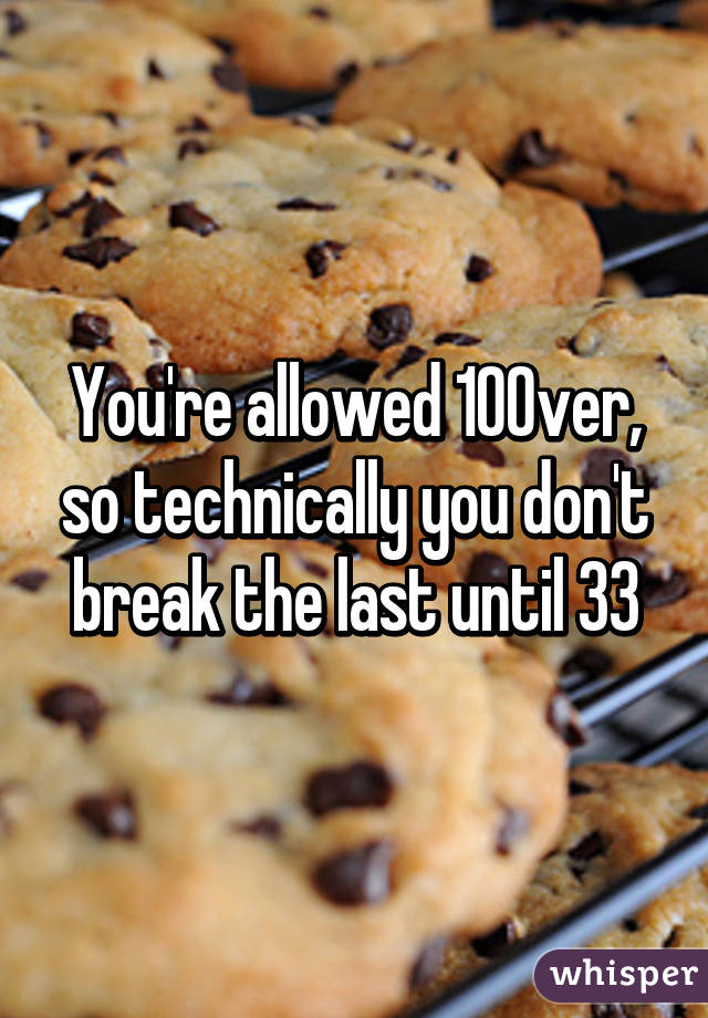 You're allowed 10% over, so technically you don't break the last until 33