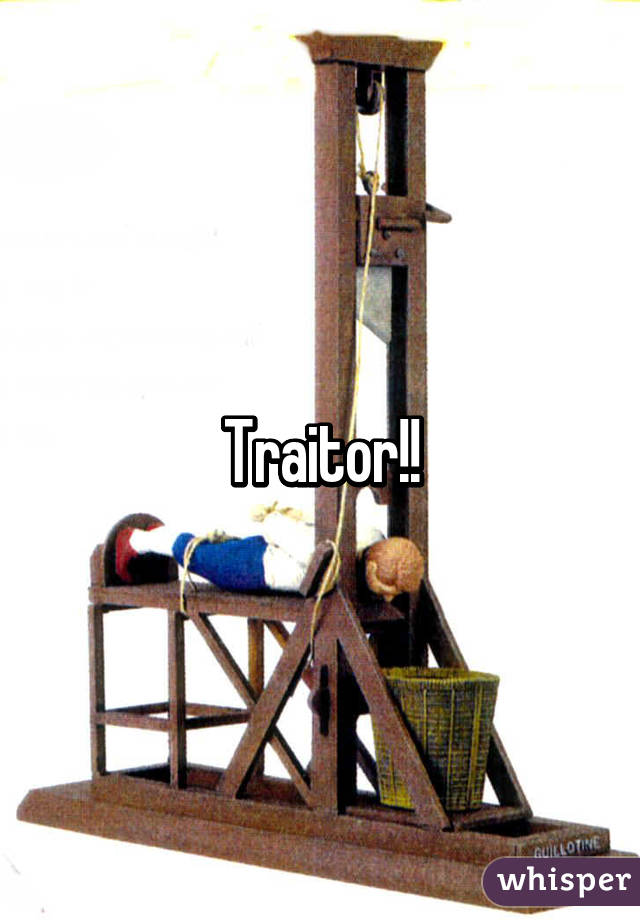 Traitor!!