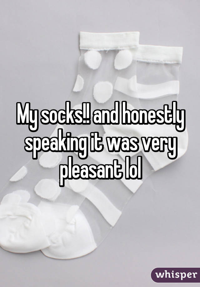 My socks!! and honestly speaking it was very pleasant lol