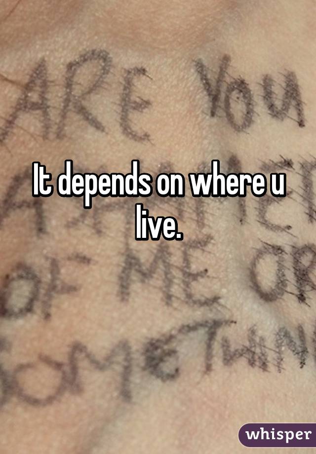 It depends on where u live.
