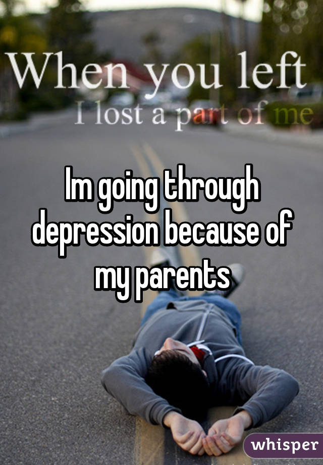 Im going through depression because of my parents