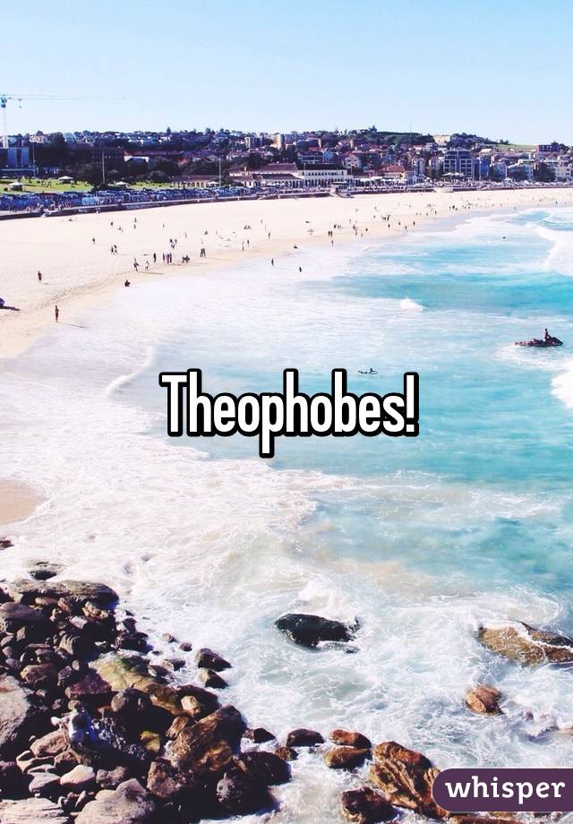 Theophobes!