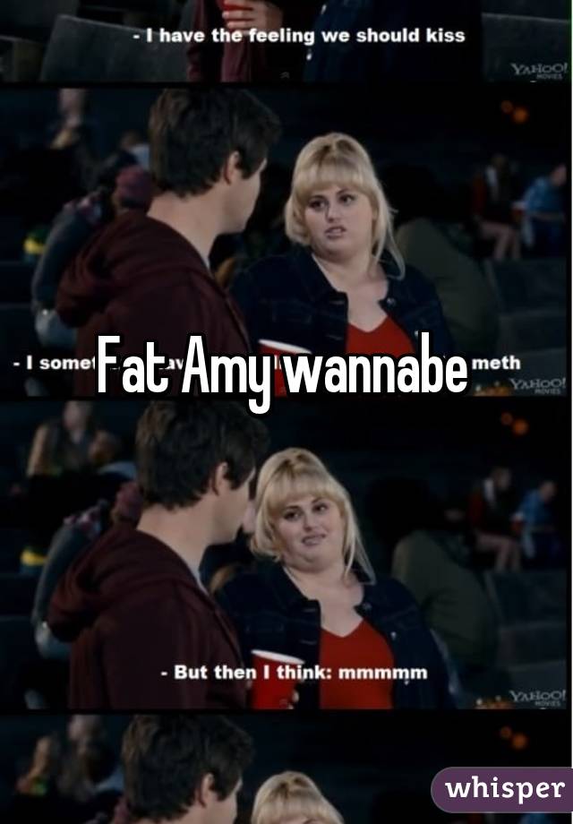 Fat Amy wannabe 
