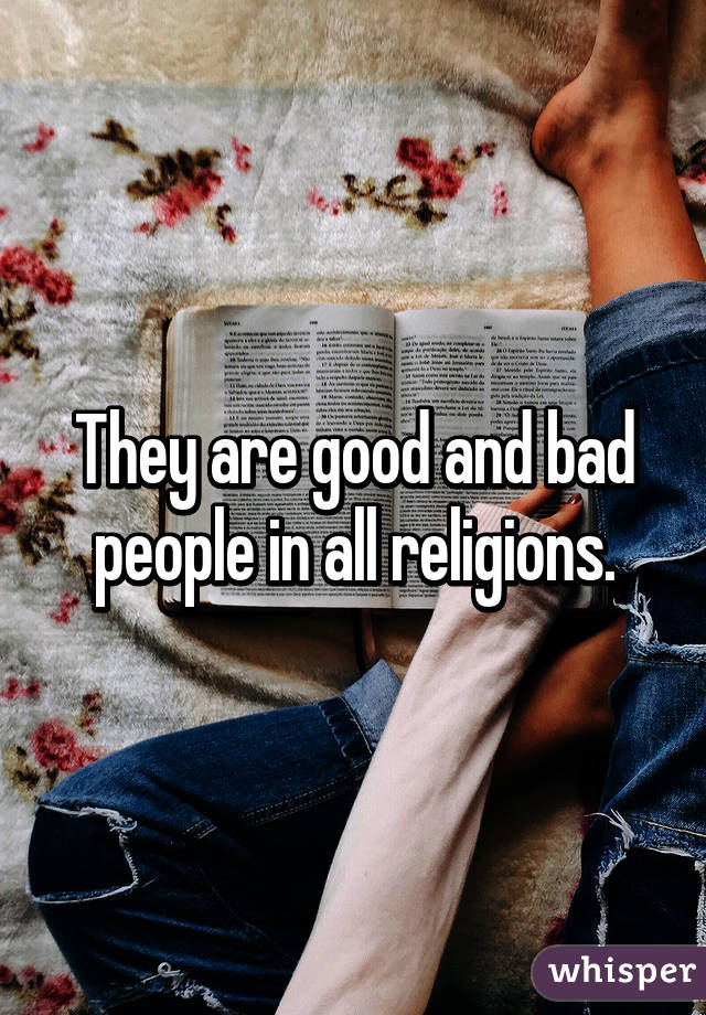 They are good and bad people in all religions.