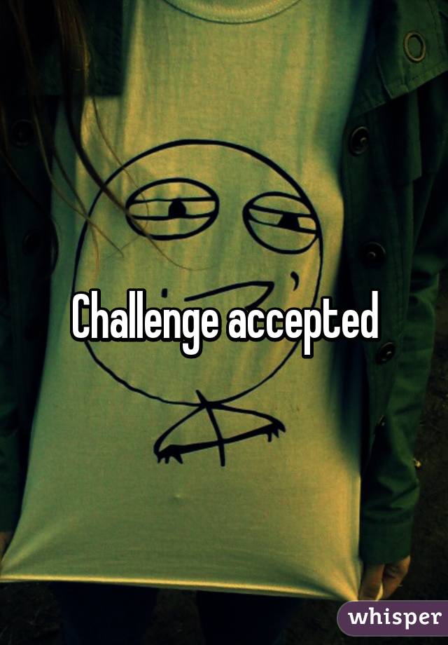 Challenge accepted