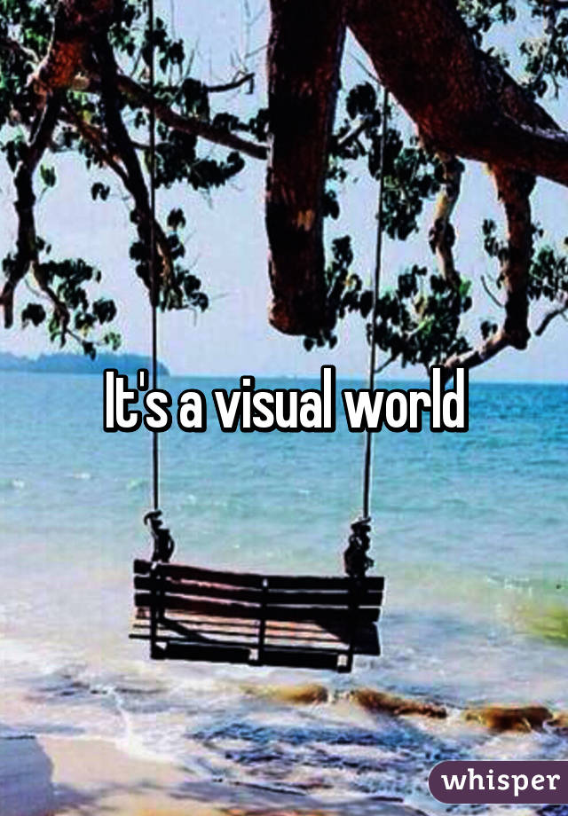 It's a visual world