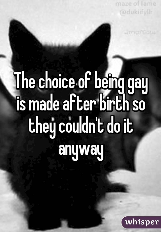 The choice of being gay is made after birth so they couldn't do it anyway