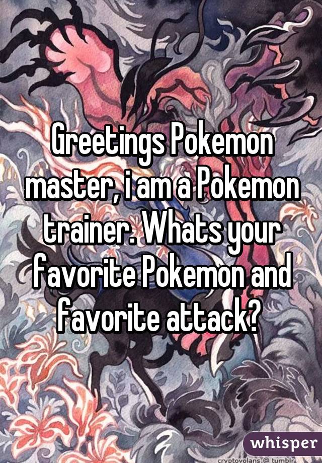 Greetings Pokemon master, i am a Pokemon trainer. Whats your favorite Pokemon and favorite attack? 