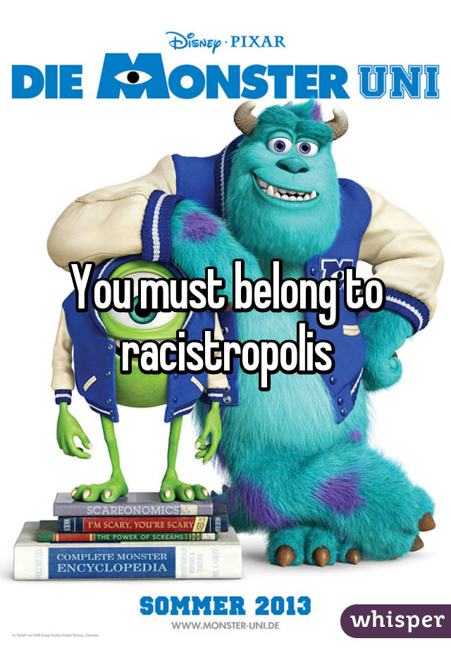 You must belong to racistropolis