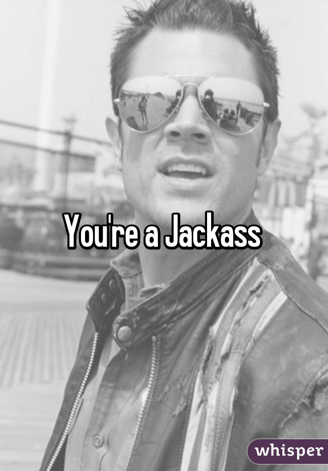 You're a Jackass 