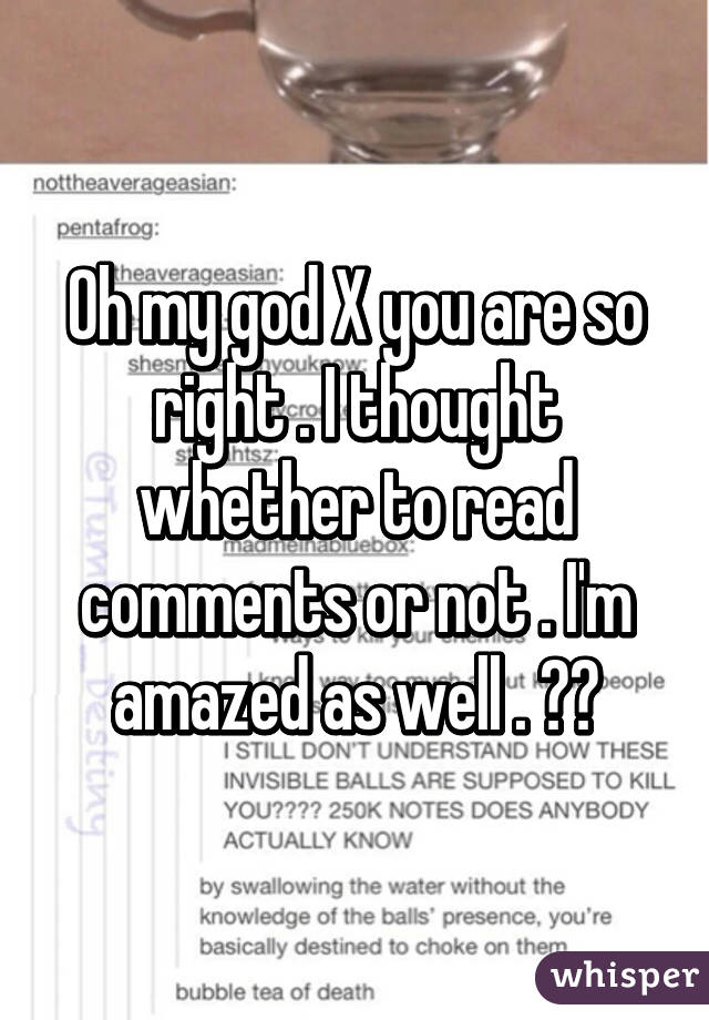 Oh my god X you are so right . I thought whether to read comments or not . I'm amazed as well . ☺️