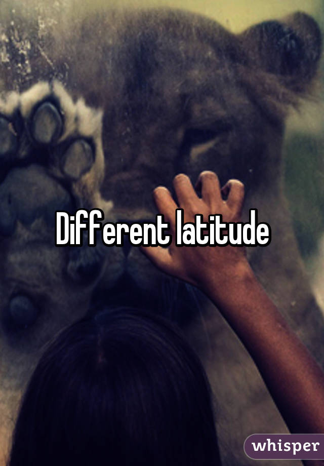 Different latitude