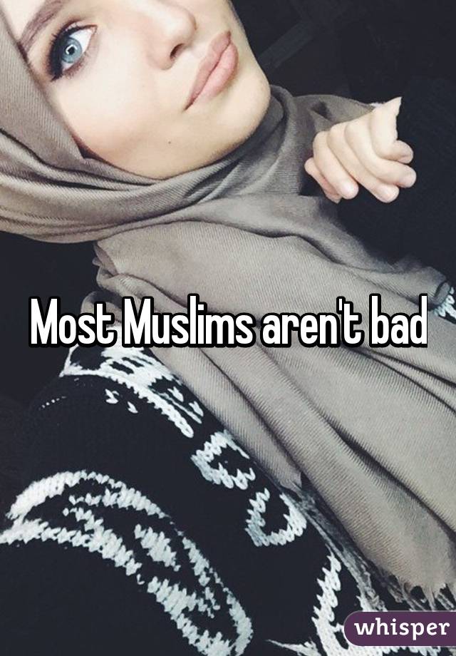 Most Muslims aren't bad