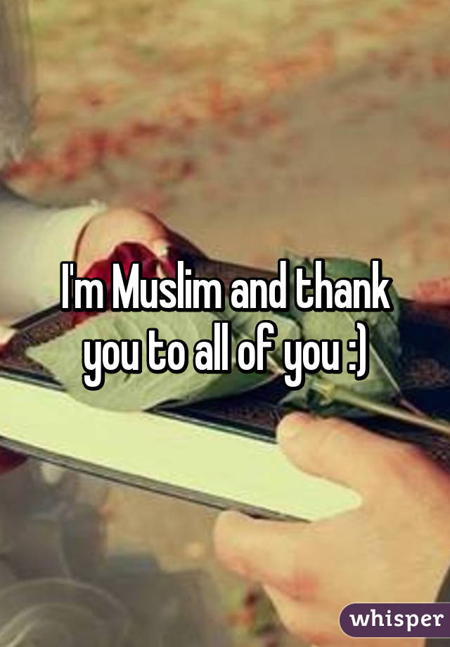 I'm Muslim and thank you to all of you :)