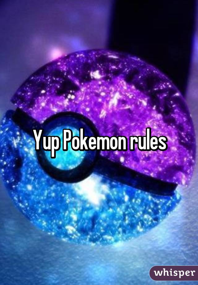 Yup Pokemon rules