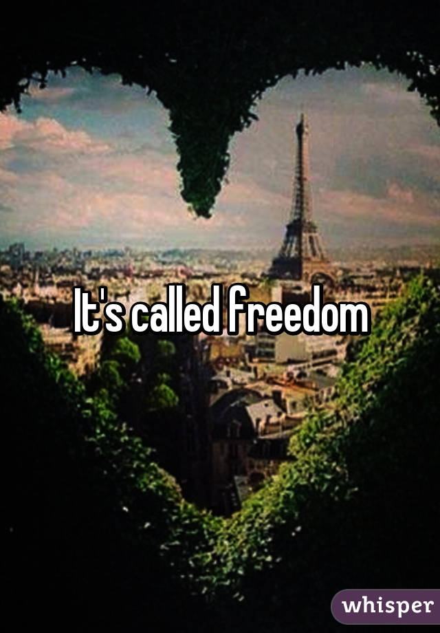 It's called freedom