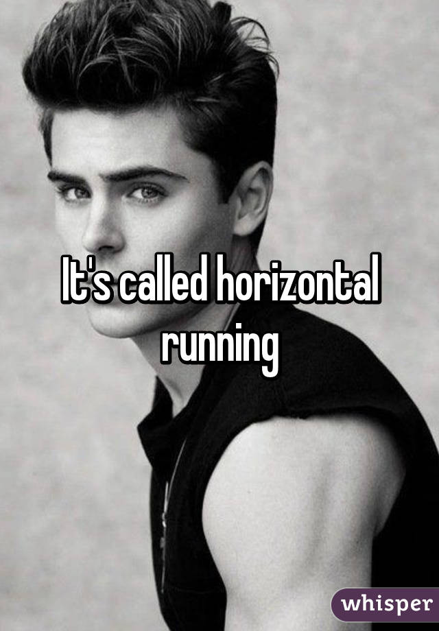 It's called horizontal running