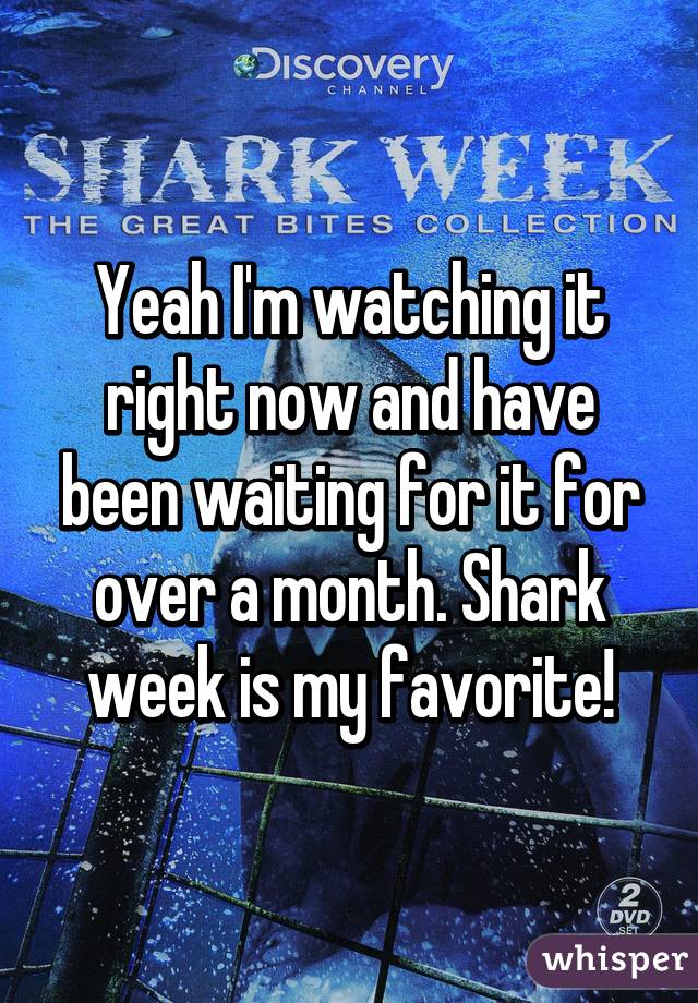 Yeah I'm watching it right now and have been waiting for it for over a month. Shark week is my favorite!