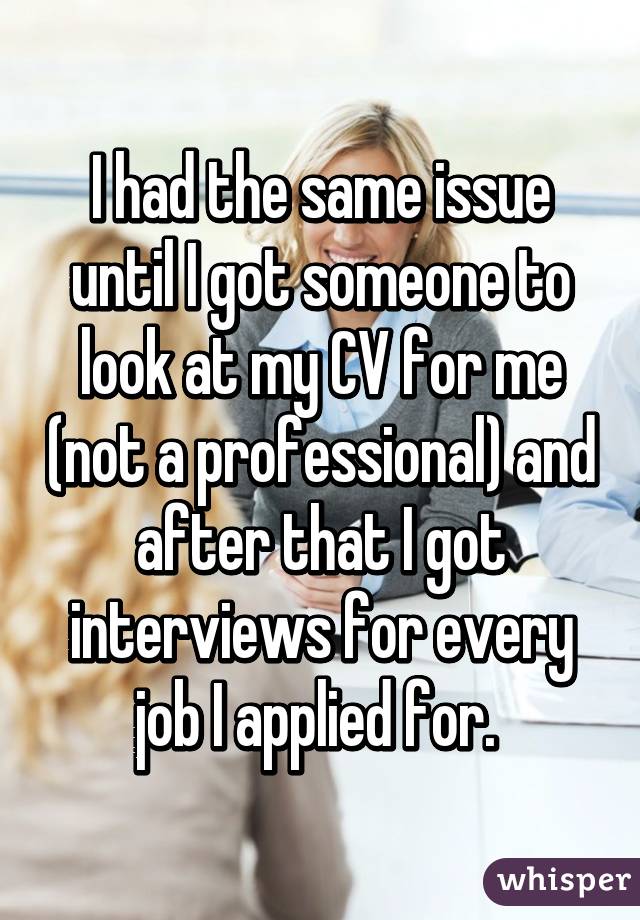 I had the same issue until I got someone to look at my CV for me (not a professional) and after that I got interviews for every job I applied for. 