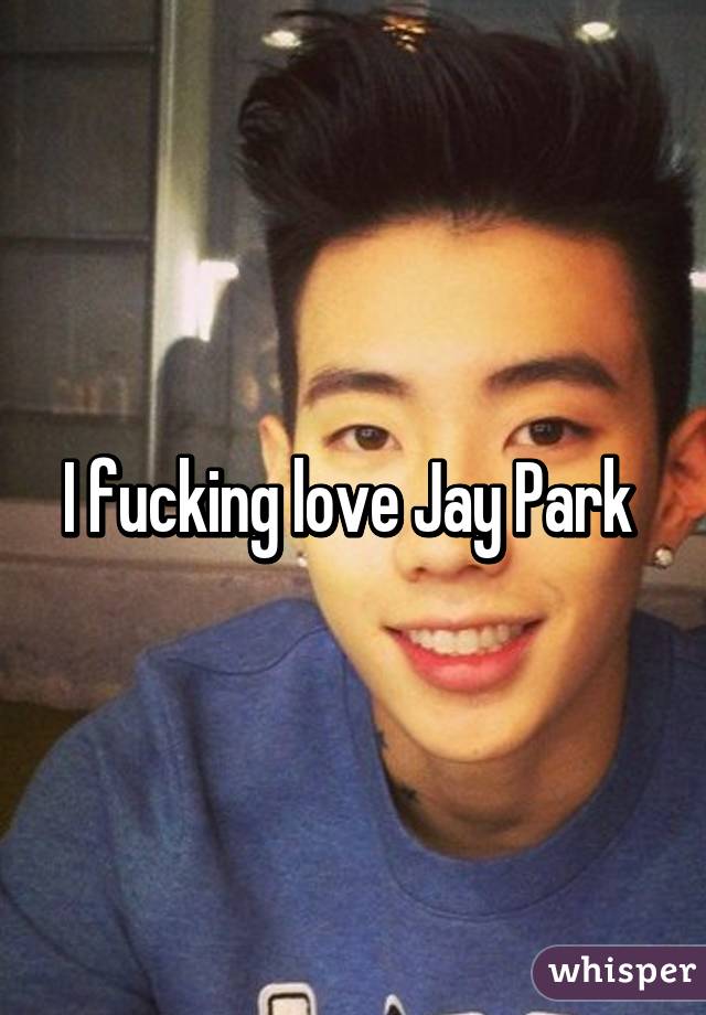 I fucking love Jay Park 