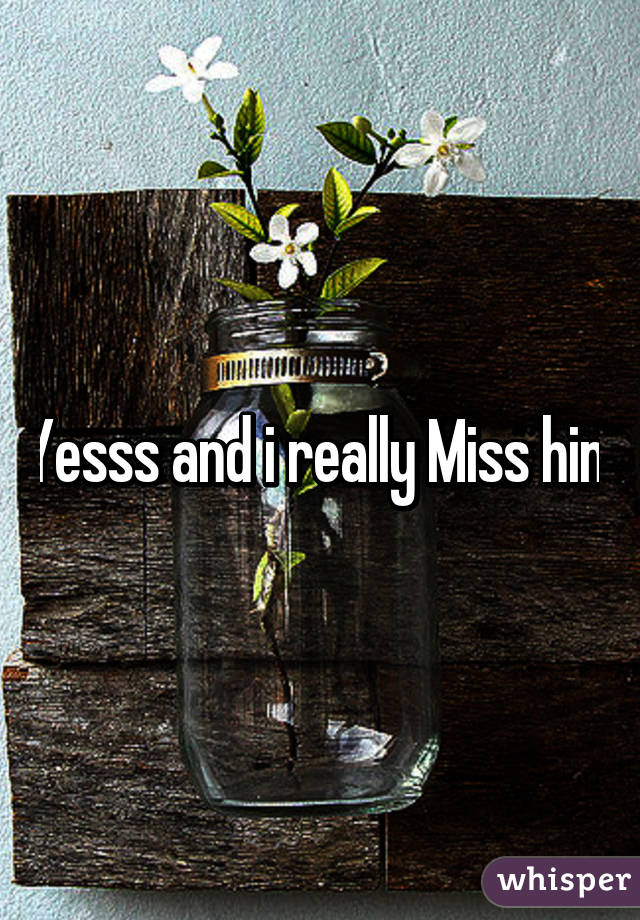 Yesss and i really Miss him