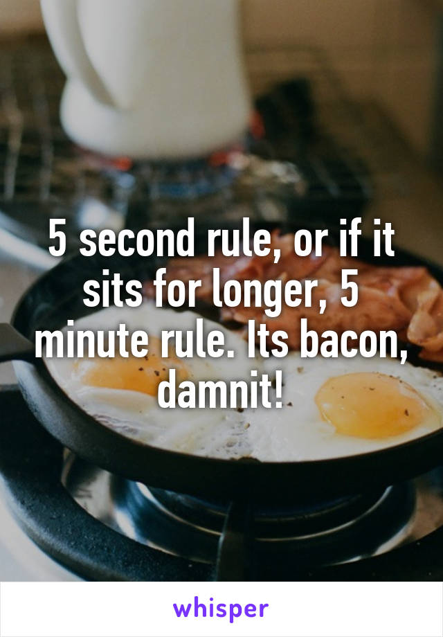 5 second rule, or if it sits for longer, 5 minute rule. Its bacon, damnit!