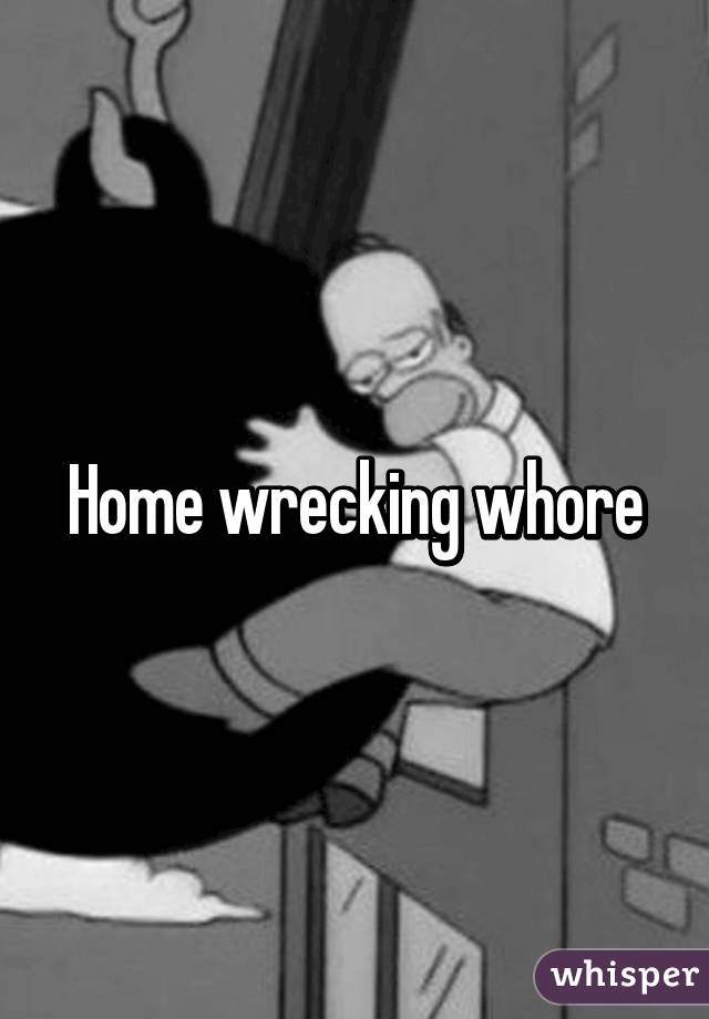 Home wrecking whore