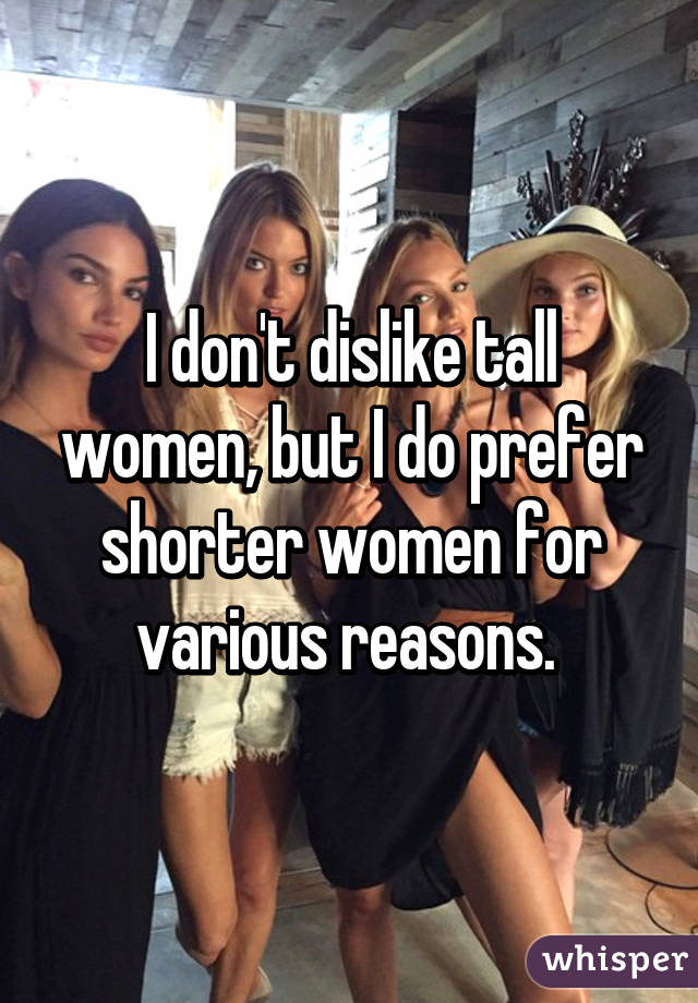 I don't dislike tall women, but I do prefer shorter women for various reasons. 
