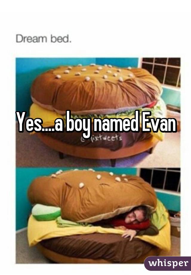 Yes....a boy named Evan
