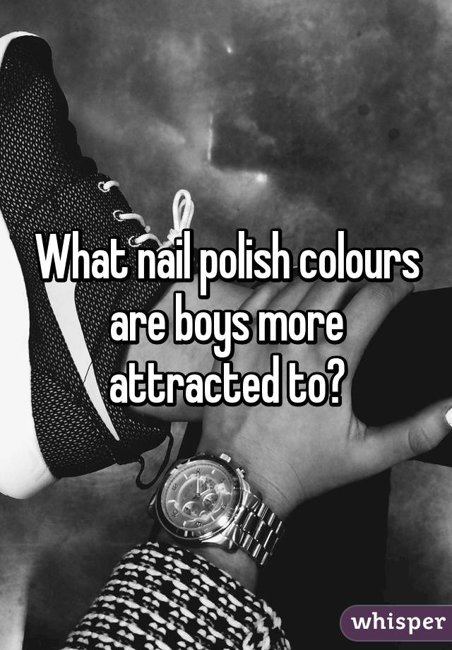 What nail polish colours are boys more attracted to?