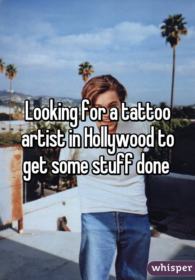 Looking for a tattoo artist in Hollywood to get some stuff done 