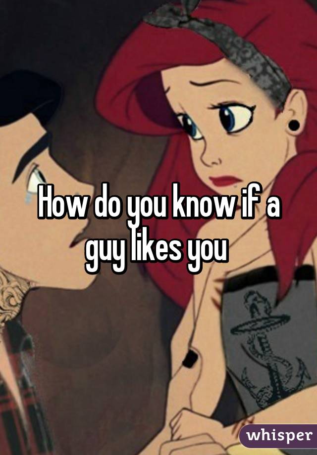 How do you know if a guy likes you 