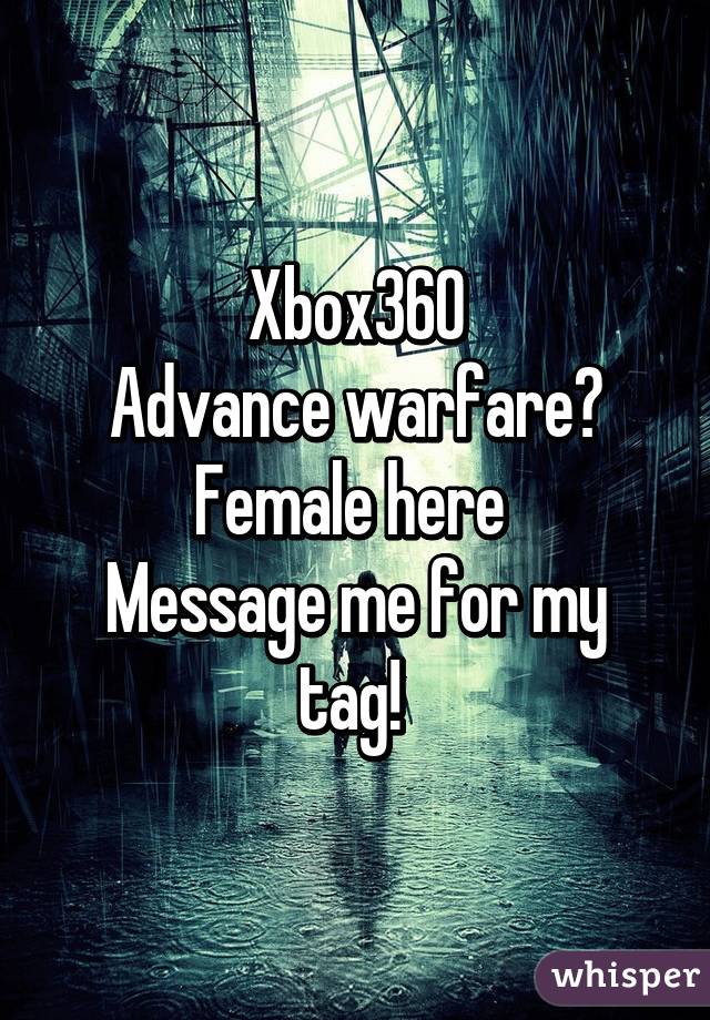 Xbox360
Advance warfare?
Female here 
Message me for my tag! 