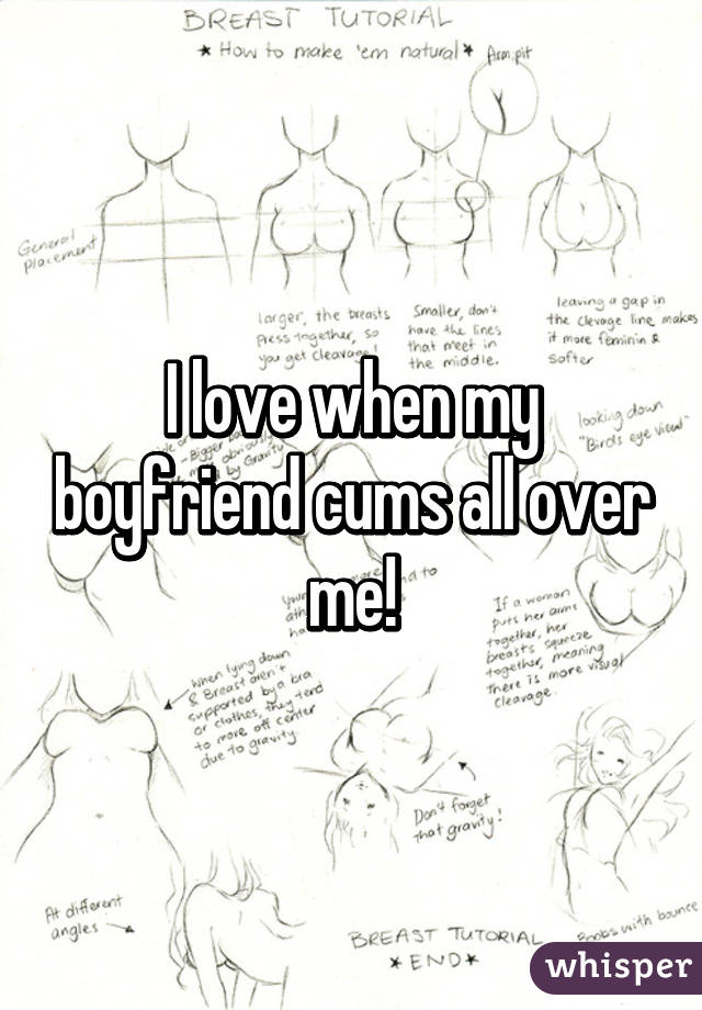 I love when my boyfriend cums all over me!
