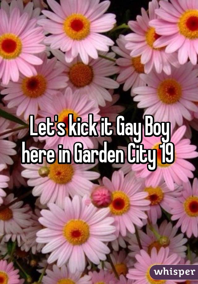Let's kick it Gay Boy here in Garden City 19 