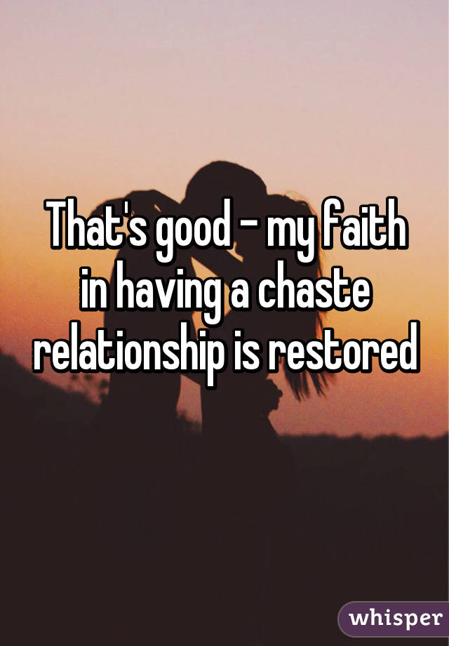 That's good - my faith in having a chaste relationship is restored 