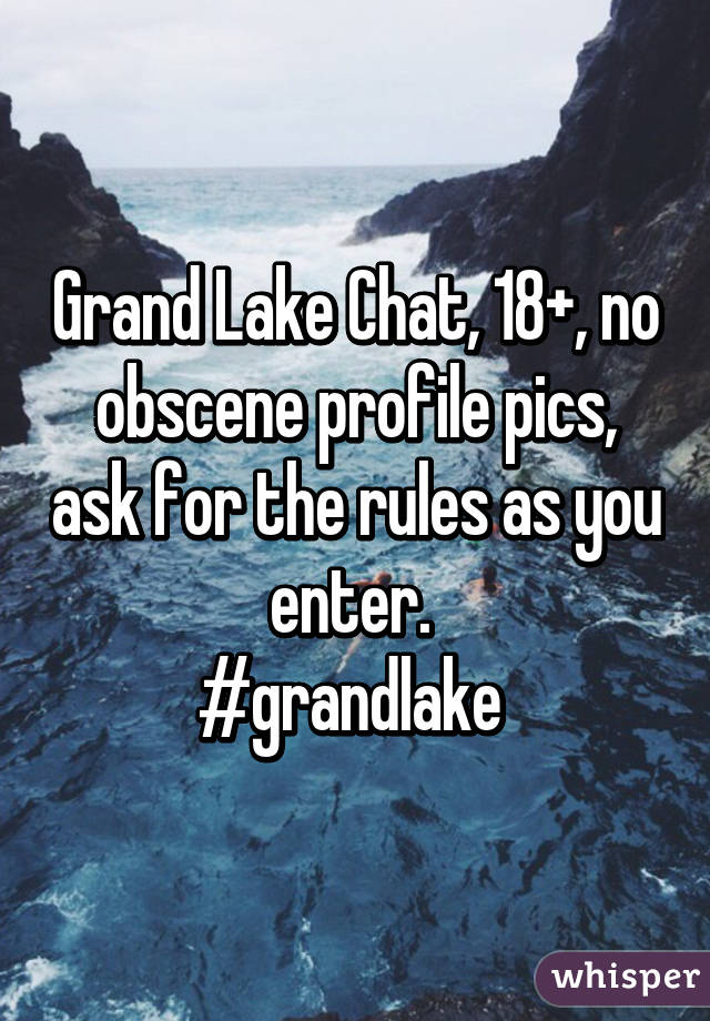 Grand Lake Chat, 18+, no obscene profile pics, ask for the rules as you enter. 
#grandlake 