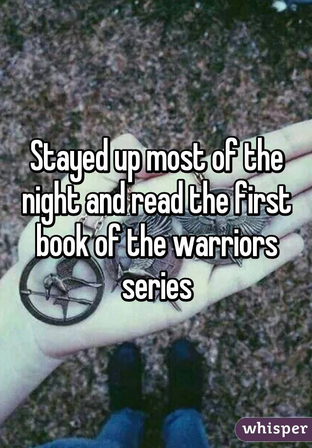 Stayed up most of the night and read the first book of the warriors series