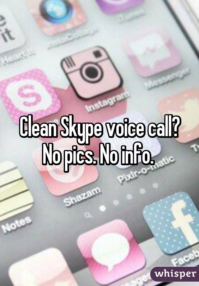 Clean Skype voice call? No pics. No info. 