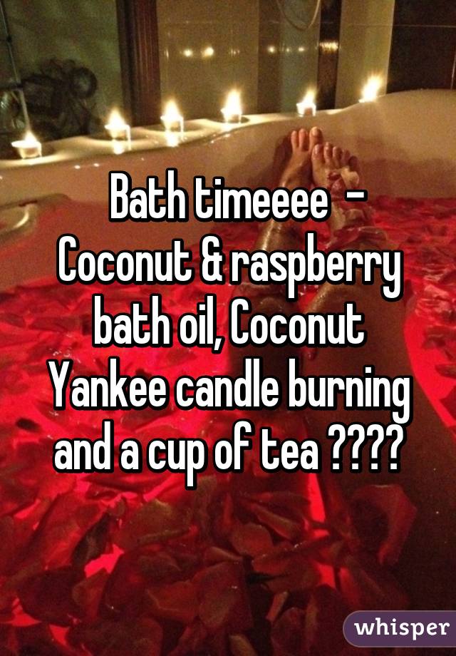   Bath timeeee  - Coconut & raspberry bath oil, Coconut Yankee candle burning and a cup of tea 😍😍👌🏻
