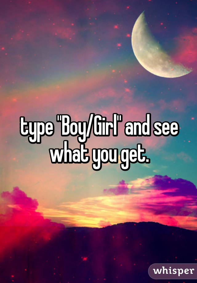 type "Boy/Girl" and see what you get.