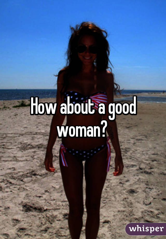 How about a good woman? 