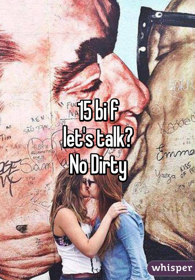 15 bi f
let's talk?
No Dirty