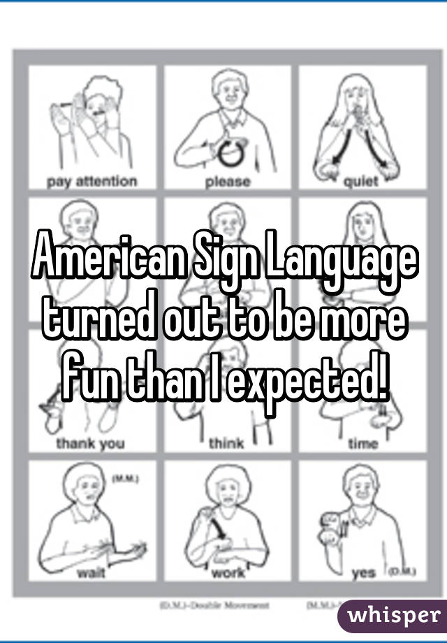 American Sign Language turned out to be more fun than I expected!