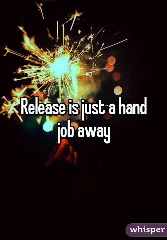 Release is just a hand job away