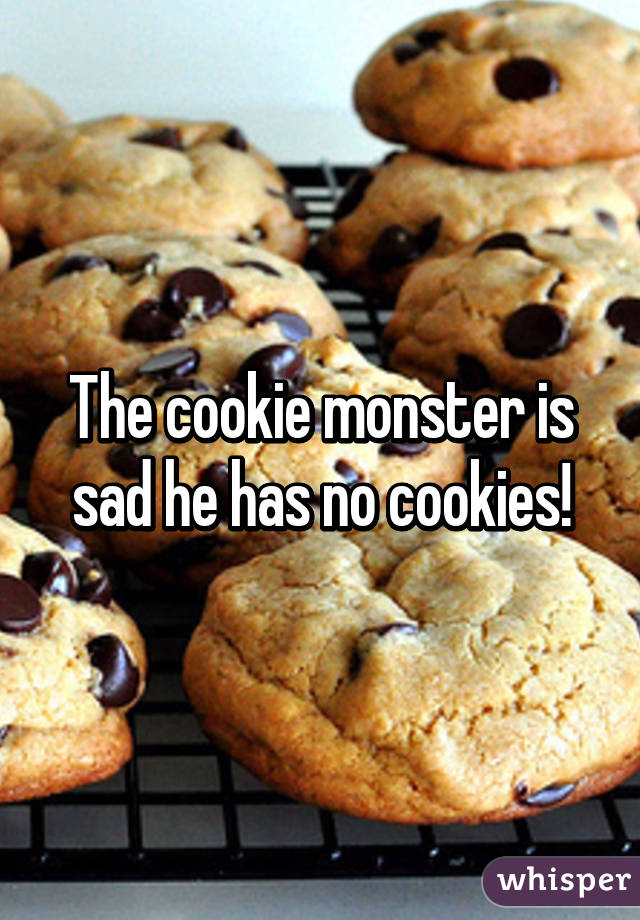 The cookie monster is sad he has no cookies!
