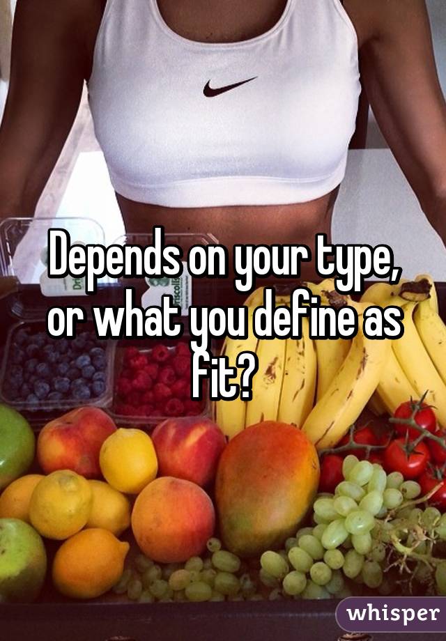 Depends on your type, or what you define as fit?