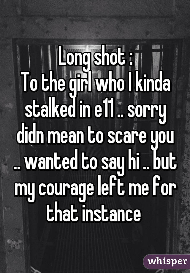 Long shot :
To the girl who I kinda stalked in e11 .. sorry didn mean to scare you .. wanted to say hi .. but my courage left me for that instance 